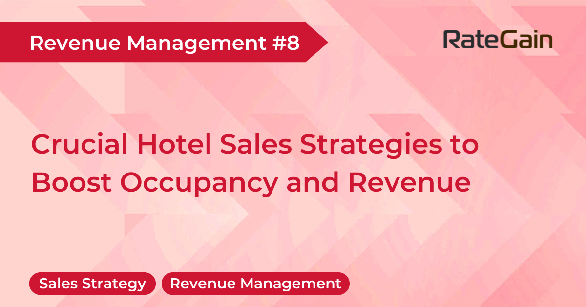 Hotel Sales Strategy: Crucial Hotel Sales Strategies to Boost Occupancy and Revenue