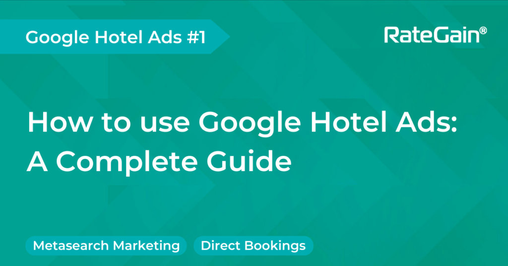 How To Use Google Hotel Ads: A Complete Guide