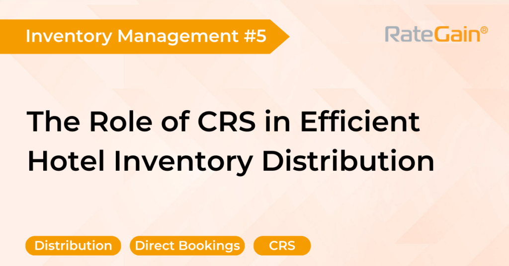 The Role of Central Reservation Systems (CRS) in Efficient Hotel Inventory Distribution