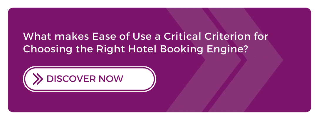 What makes Ease of Use a Critical Criterion for Choosing the Right Hotel Booking Engine
