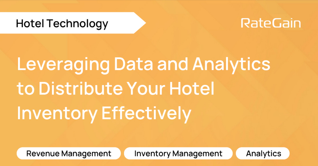Data and Analytics Can Help You Distribute Your Hotel Inventory Effectively & Run Hotel Profitably