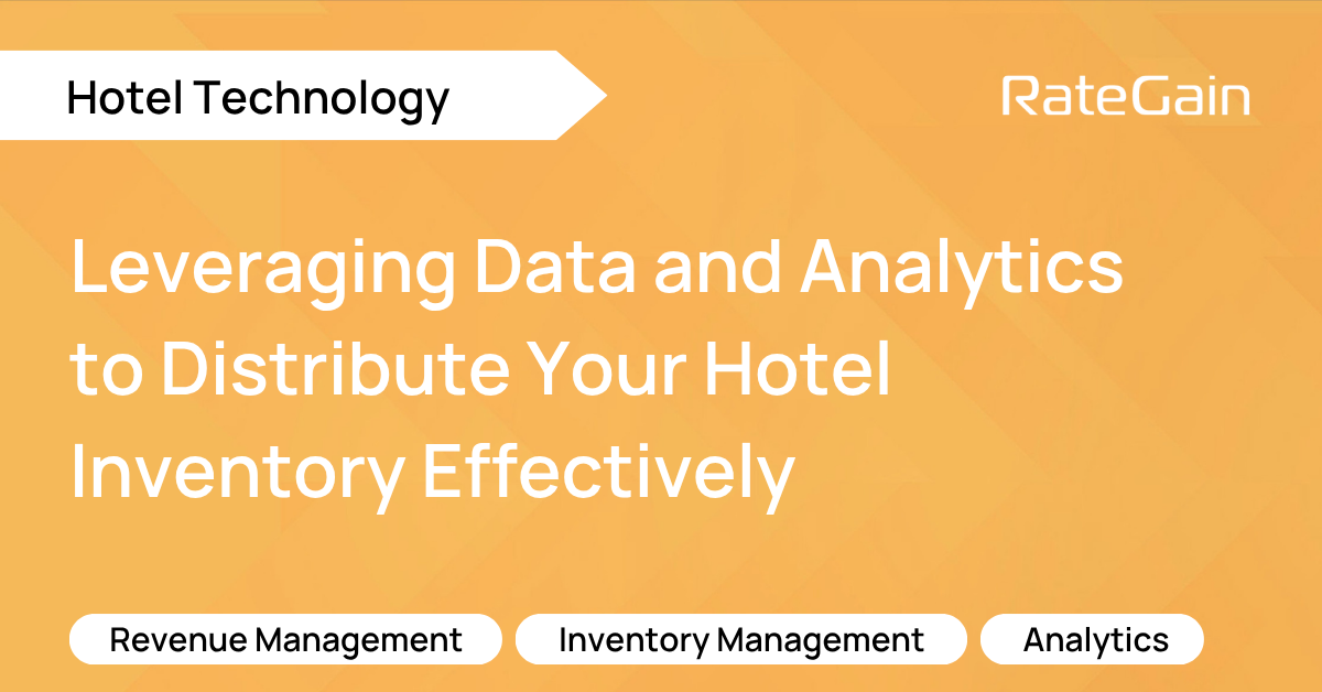 Data and Analytics Can Help You Distribute Your Hotel Inventory Effectively & Run Hotel Profitably
